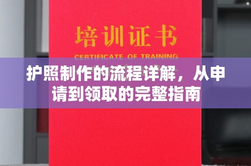 让胡路护照制作的流程详解，从申请到领取的完整指南
